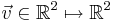 \vec{v}\in\mathbb{R}^2\mapsto\mathbb{R}^2