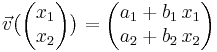 \vec{v}\big(\begin{pmatrix}x_1\\x_2\end{pmatrix}\big)=\begin{pmatrix}a_1+b_1\,x_1\\a_2+b_2\,x_2\end{pmatrix}