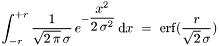 $\displaystyle\int_{-r}^{+r}{\frac{1}{\sqrt{2\,\pi}\,\sigma}\,e^{-\displaystyle\frac{x^2}{2\,\sigma^2}}\,\mathrm{d}x}\ =\ \mathrm{erf}(\displaystyle\frac{r}{\sqrt{2}\,\sigma})$