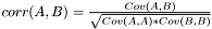 $corr(A,B)=\frac{Cov(A,B)}{\sqrt{Cov(A,A)*Cov(B,B)}}$