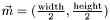 $\vec{m}=(\frac{\mathrm{width}}{2},\frac{\mathrm{height}}{2})$