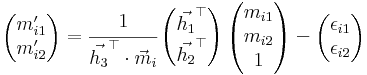 \begin{pmatrix}m^\prime_{i1}\\m^\prime_{i2}\end{pmatrix}=\cfrac{1}{\vec{h_3}^\top\cdot\vec{m}_i}\, \begin{pmatrix}\vec{h_1}^\top\\\vec{h_2}^\top\end{pmatrix}\, \begin{pmatrix}m_{i1}\\m_{i2}\\1\end{pmatrix}- \begin{pmatrix}\epsilon_{i1}\\\epsilon_{i2}\end{pmatrix}