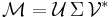 \mathcal{M}=\mathcal{U}\,\Sigma\,\mathcal{V}^*