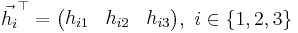 \vec{h_i}^\top=\begin{pmatrix}h_{i1}&h_{i2}&h_{i3}\end{pmatrix},\ i\in\{1,2,3\}