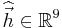 \widehat{\vec{h}}\in\mathbb{R}^9